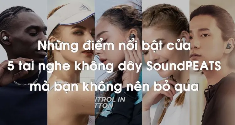 tai nghe không dây soundpeats đáng mua nhất
