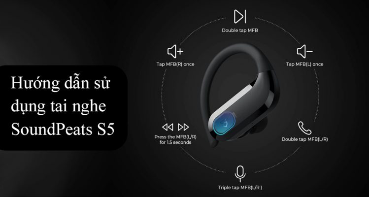 Hướng dẫn sử dụng tai nghe SoundPeats S5