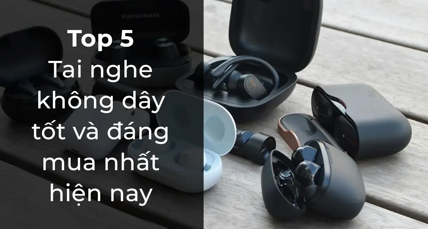 top 5 tai nghe đáng mua nhất hiện nay