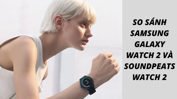 So sánh Soundpeats Watch 2 và Samsung Galaxy Watch Active 2