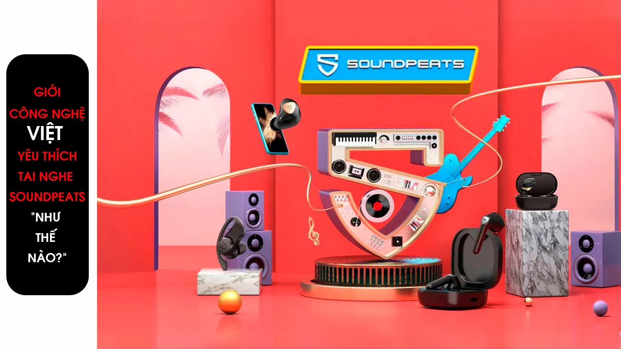 giới công nghệ việt yêu thích tai nghe soundpeats như thế nào