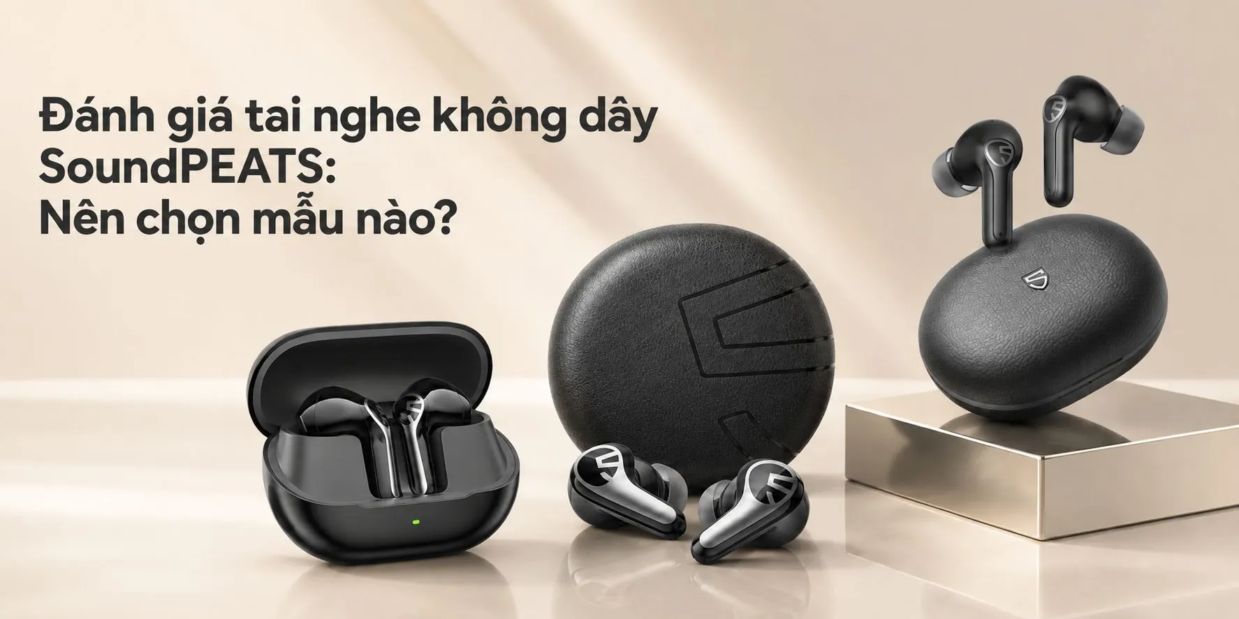 Đánh giá tai nghe không dây SoundPEATS: Nên chọn mẫu nào?
